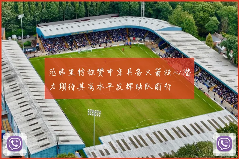 范弗里特称赞申京具备火箭核心潜力期待其高水平发挥助队前行