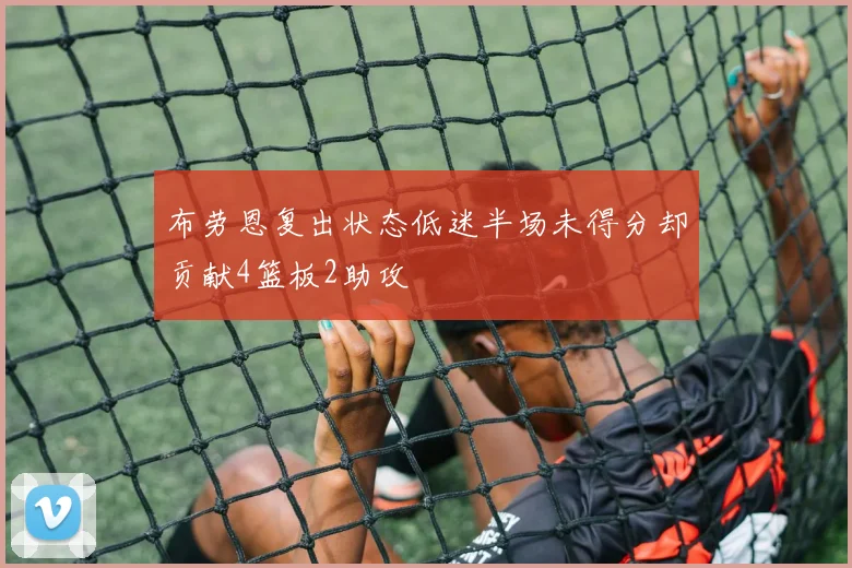 布劳恩复出状态低迷半场未得分却贡献4篮板2助攻